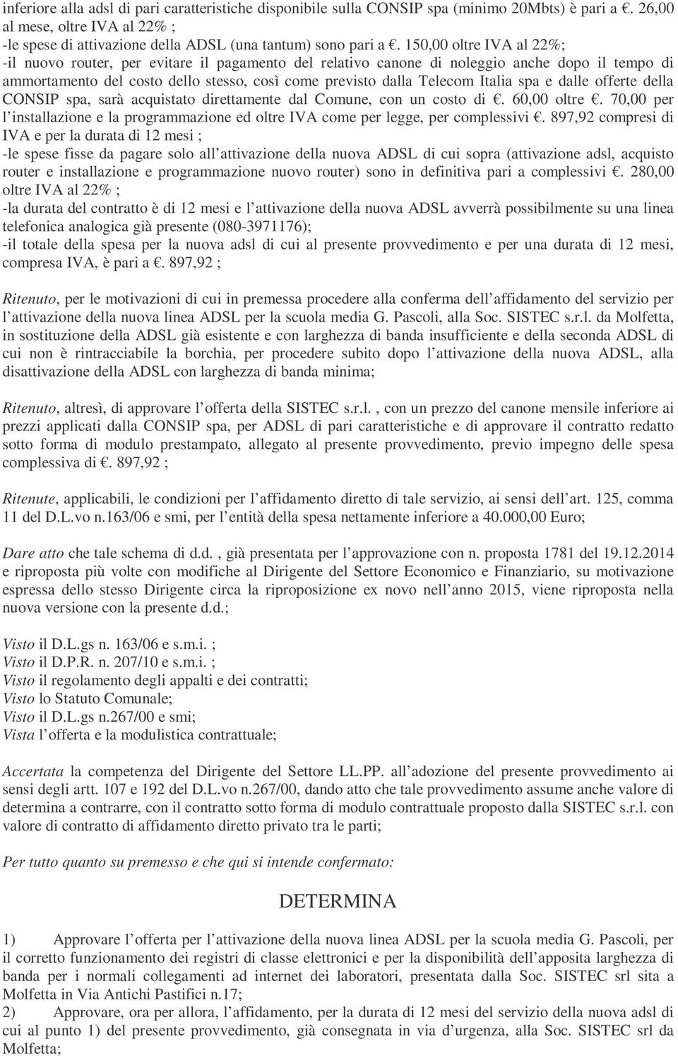 spa e dalle offerte della CONSIP spa, sarà acquistato direttamente dal Comune, con un costo di. 60,00 oltre. 70,00 per l installazione e la programmazione ed oltre IVA come per legge, per complessivi.