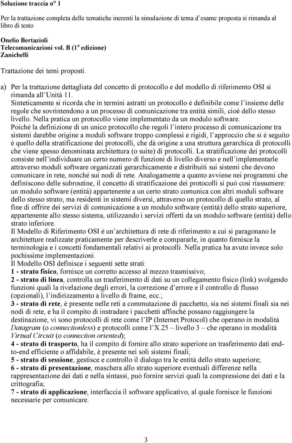 Sinteticamente si ricorda che in termini astratti un protocollo è definibile come l insieme delle regole che sovrintendono a un processo di comunicazione tra entità simili, cioè dello stesso livello.