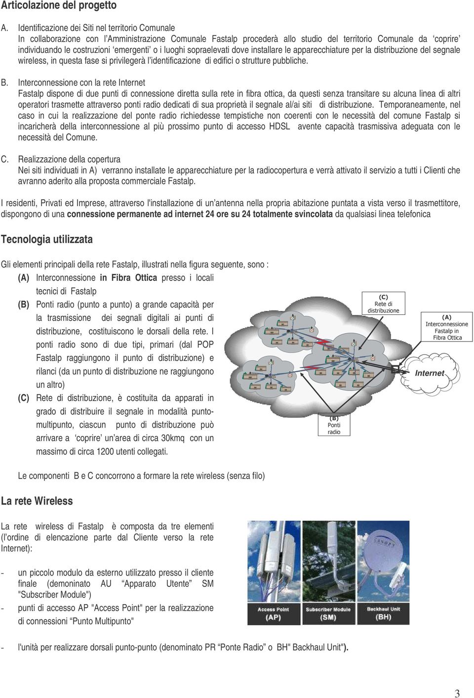 emergenti o i luoghi sopraelevati dove installare le apparecchiature per la distribuzione del segnale wireless, in questa fase si privilegerà l identificazione di edifici o strutture pubbliche. B.