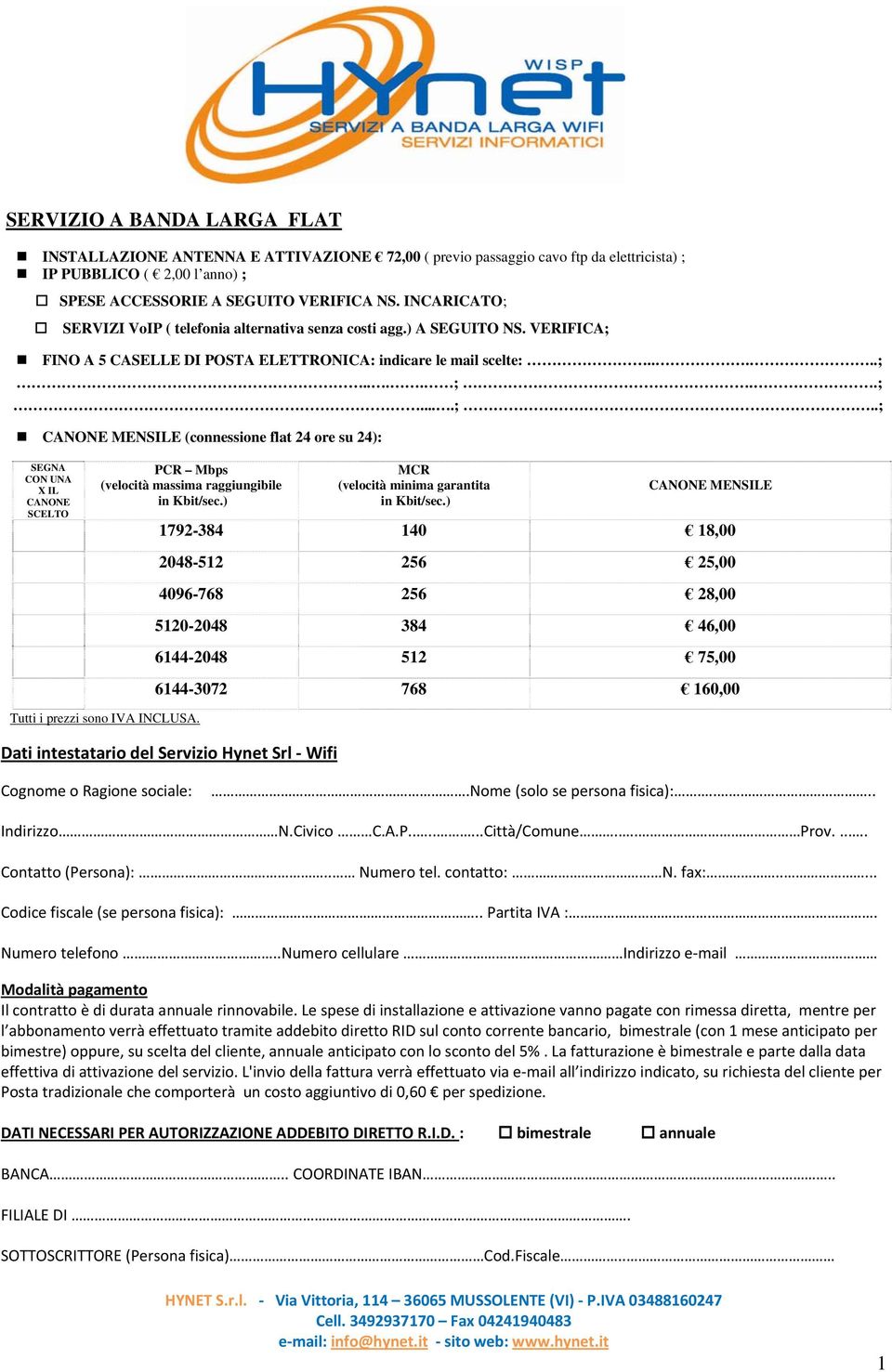 ) MCR (velocità minima garantita in Kbit/sec.) CANONE MENSILE 1792-384 140 18,00 Tutti i prezzi sono IVA INCLUSA.