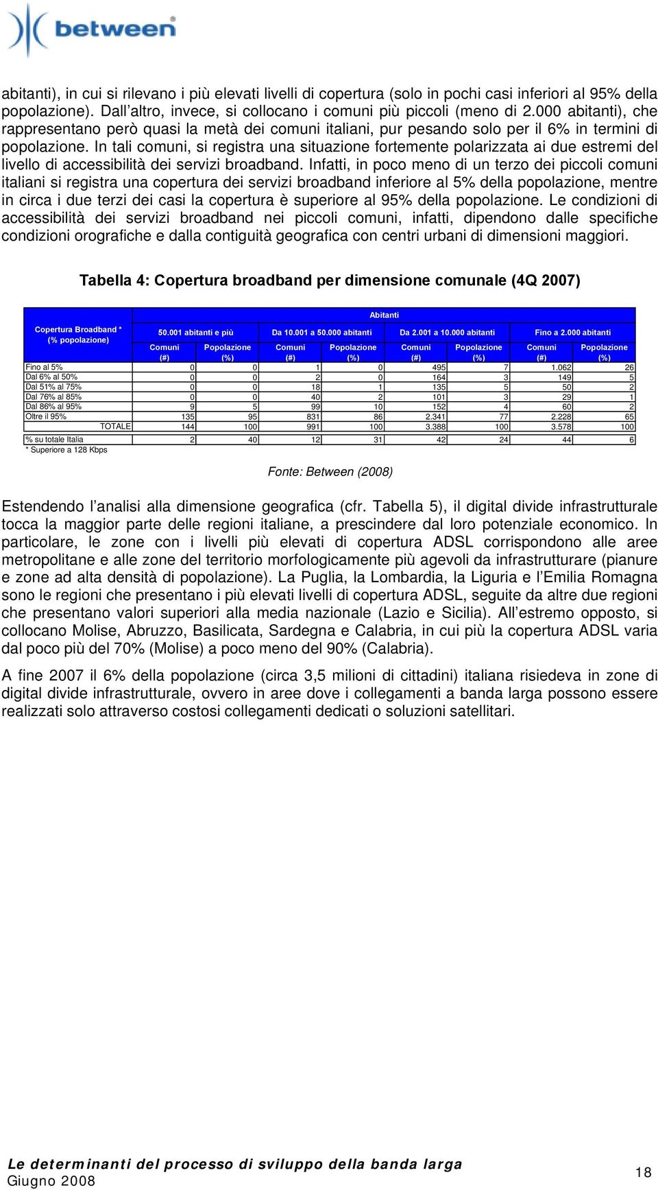 In tali comuni, si registra una situazione fortemente polarizzata ai due estremi del livello di accessibilità dei servizi broadband.