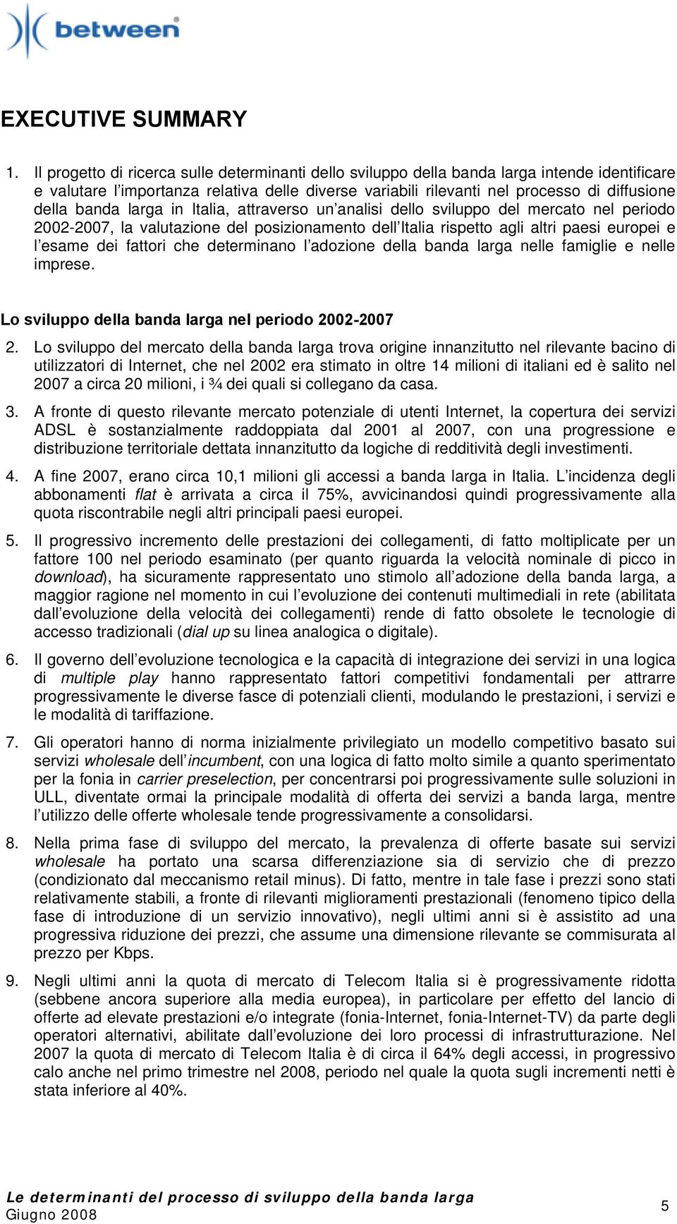 banda larga in Italia, attraverso un analisi dello sviluppo del mercato nel periodo 2002-2007, la valutazione del posizionamento dell Italia rispetto agli altri paesi europei e l esame dei fattori