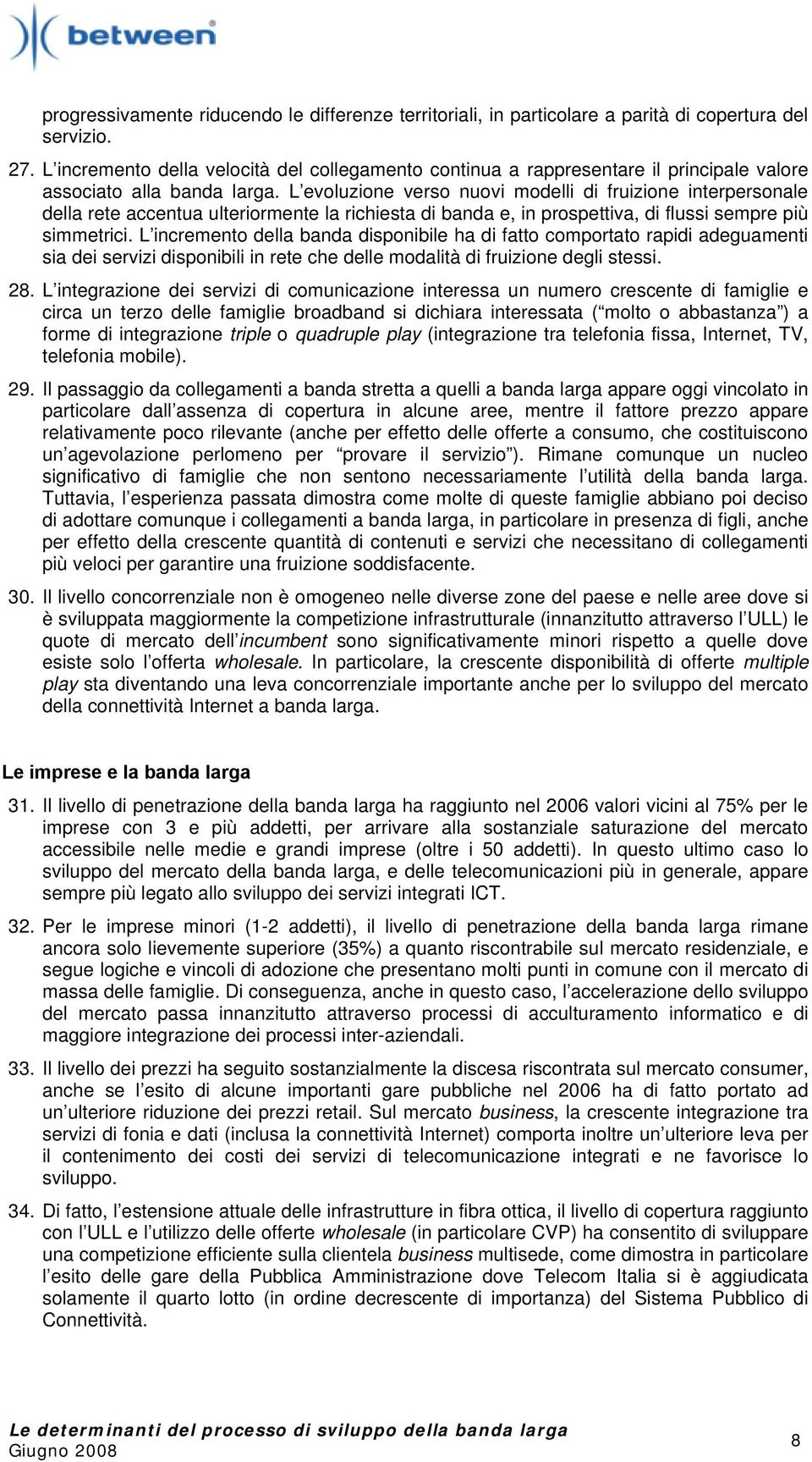 L evoluzione verso nuovi modelli di fruizione interpersonale della rete accentua ulteriormente la richiesta di banda e, in prospettiva, di flussi sempre più simmetrici.