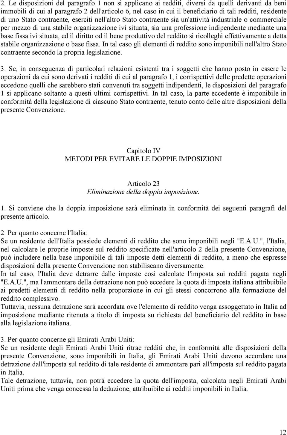 mediante una base fissa ivi situata, ed il diritto od il bene produttivo del reddito si ricolleghi effettivamente a detta stabile organizzazione o base fissa.