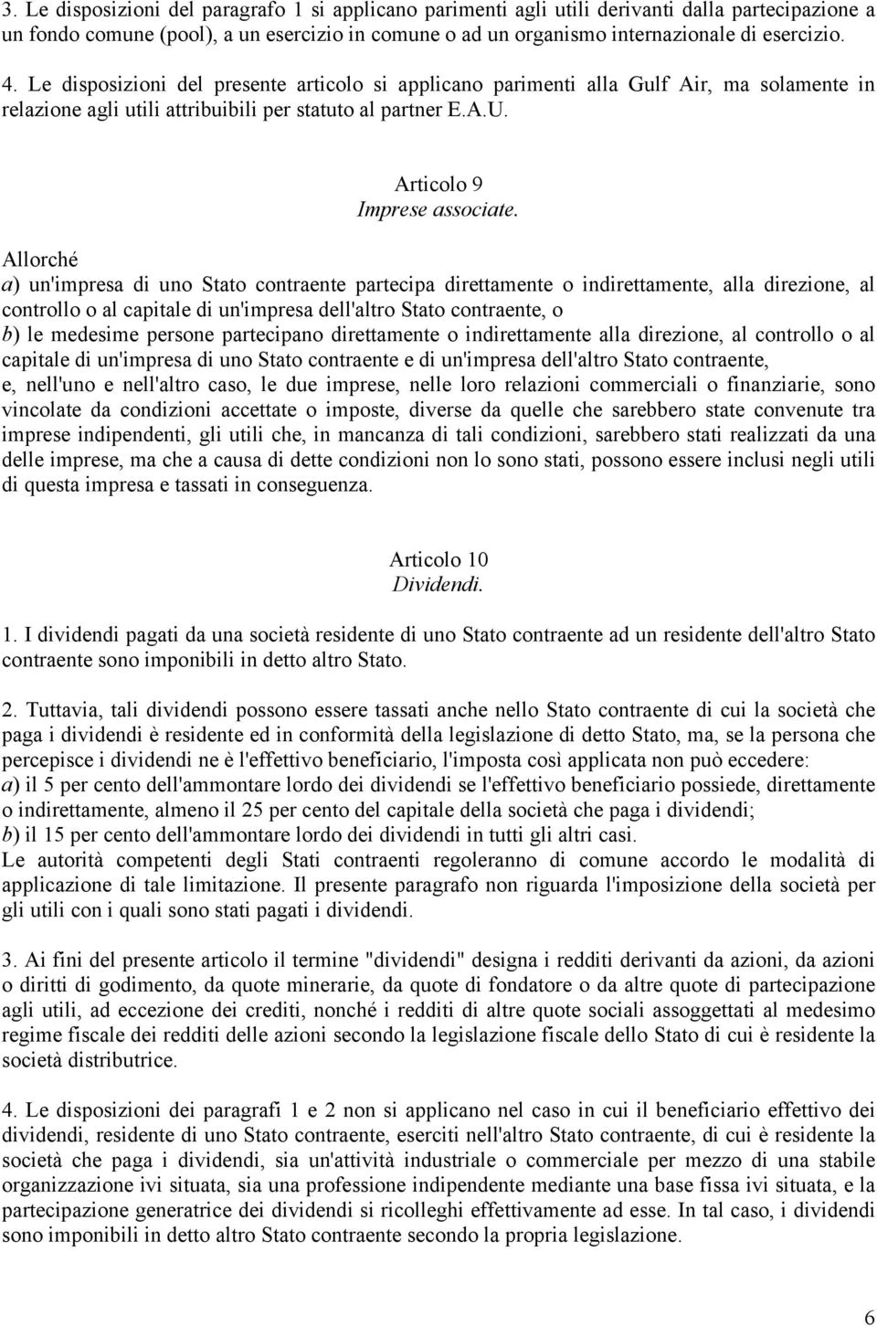 Allorché a) un'impresa di uno Stato contraente partecipa direttamente o indirettamente, alla direzione, al controllo o al capitale di un'impresa dell'altro Stato contraente, o b) le medesime persone