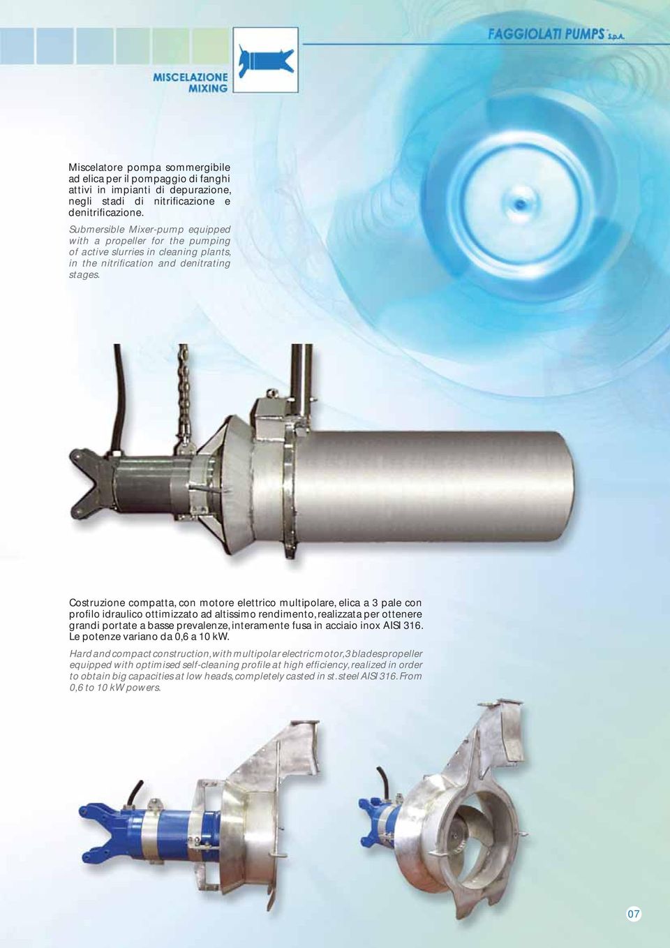Costruzione compatta, con motore elettrico multipolare, elica a 3 pale con profilo idraulico ottimizzato ad altissimo rendimento, realizzata per ottenere grandi portate a basse prevalenze,