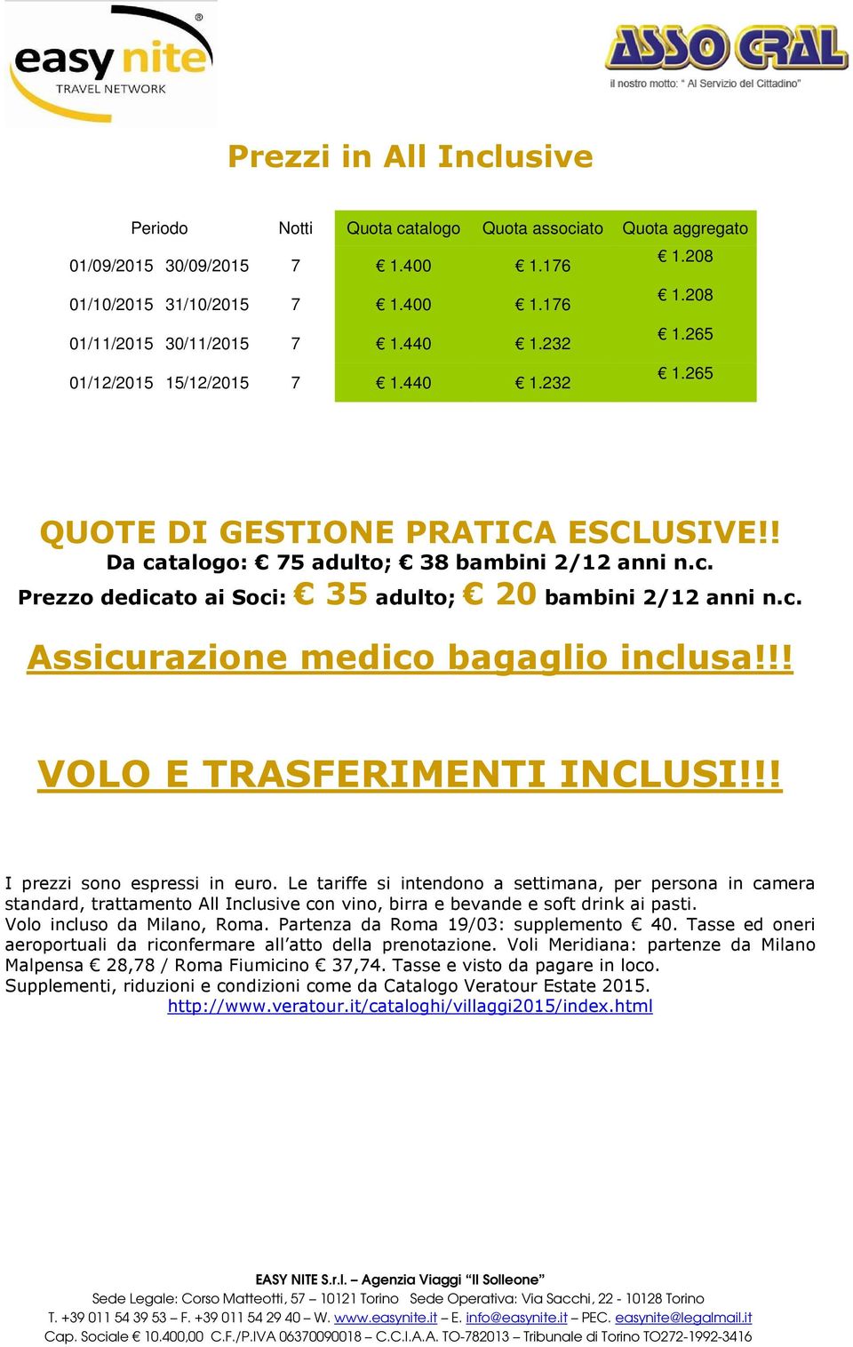 c. Assicurazione medico bagaglio inclusa!!! VOLO E TRASFERIMENTI INCLUSI!!! I prezzi sono espressi in euro.