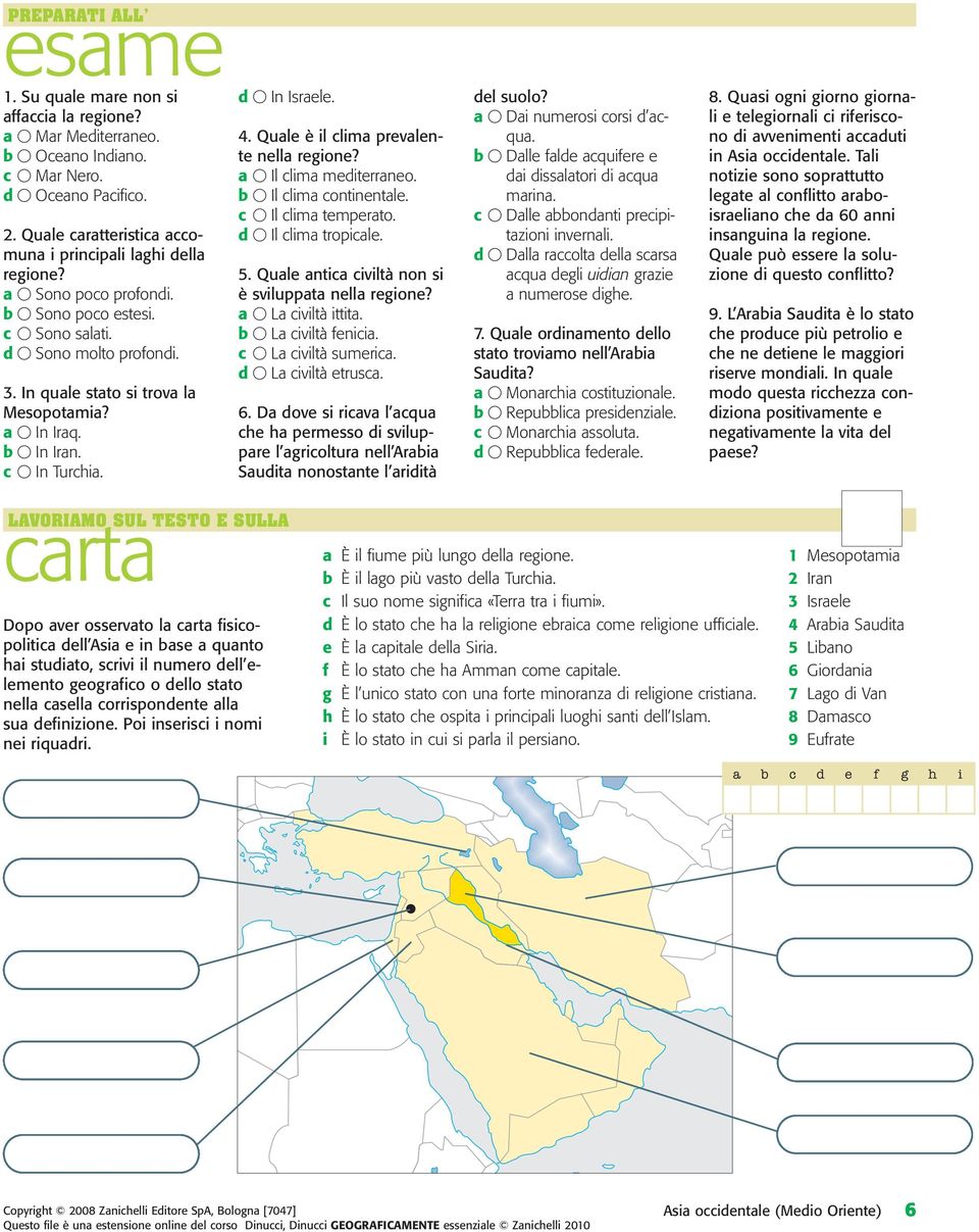 Quale è il clima prevalente nella regione? a Il clima mediterraneo. b Il clima continentale. c Il clima temperato. d Il clima tropicale. 5. Quale antica civiltà non si è sviluppata nella regione?