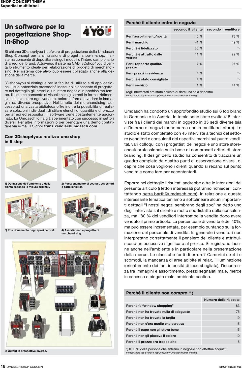 Attraverso il sistema CAD, 3Dshop4you diventa lo strumento ideale per l elaborazione di progetti di merchandising. Nel sistema operativo può essere collegato anche alla gestione della merce.