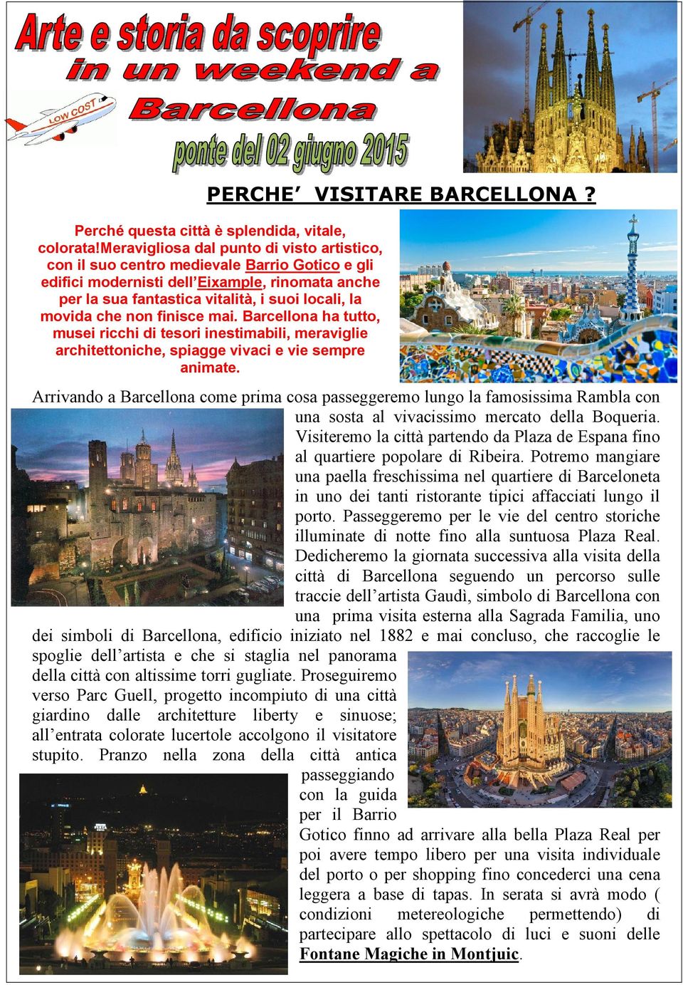 che non finisce mai. Barcellona ha tutto, musei ricchi di tesori inestimabili, meraviglie architettoniche, spiagge vivaci e vie sempre animate.