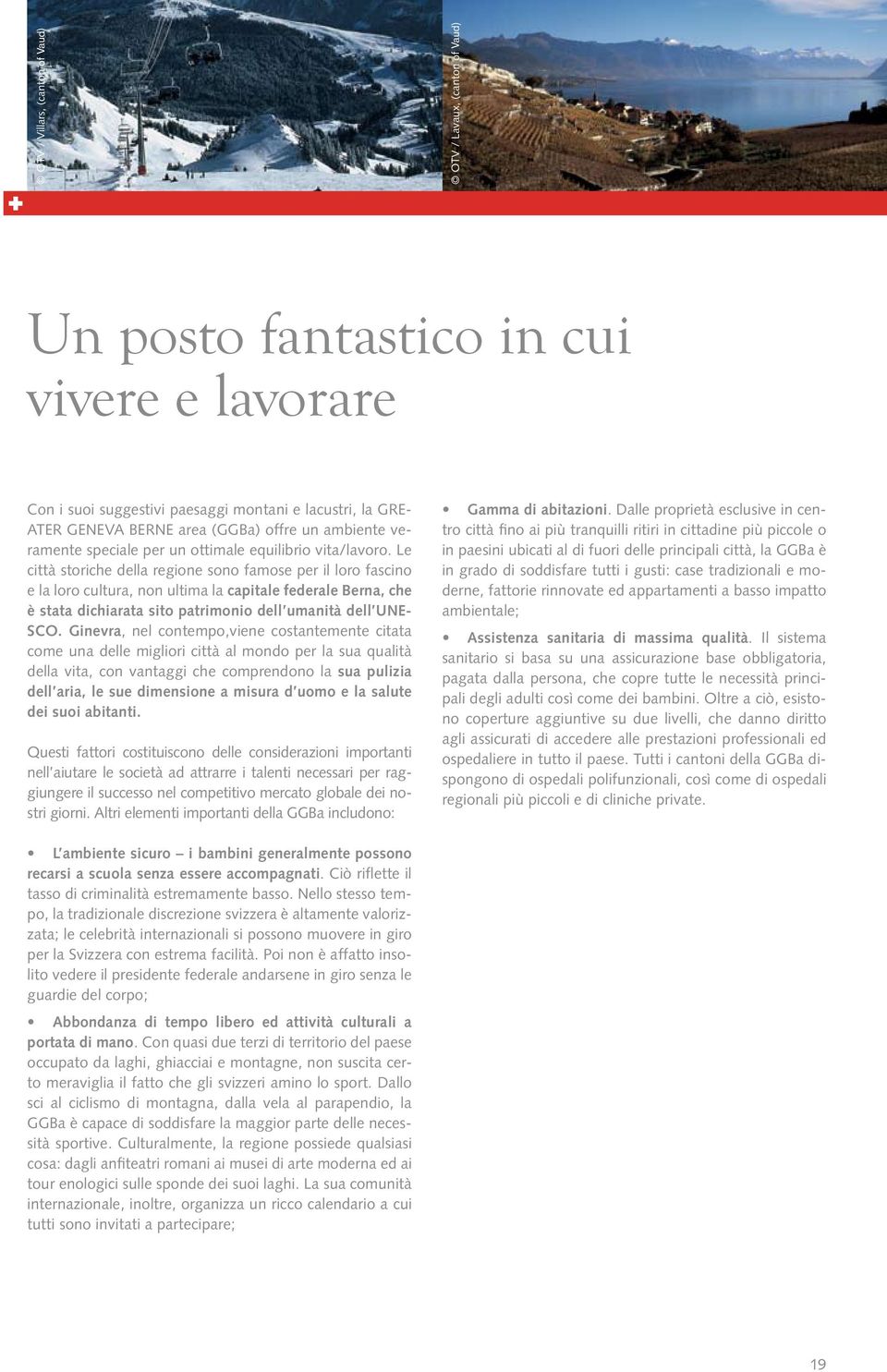 Le città storiche della regione sono famose per il loro fascino e la loro cultura, non ultima la capitale federale Berna, che è stata dichiarata sito patrimonio dell umanità dell UNE- SCO.