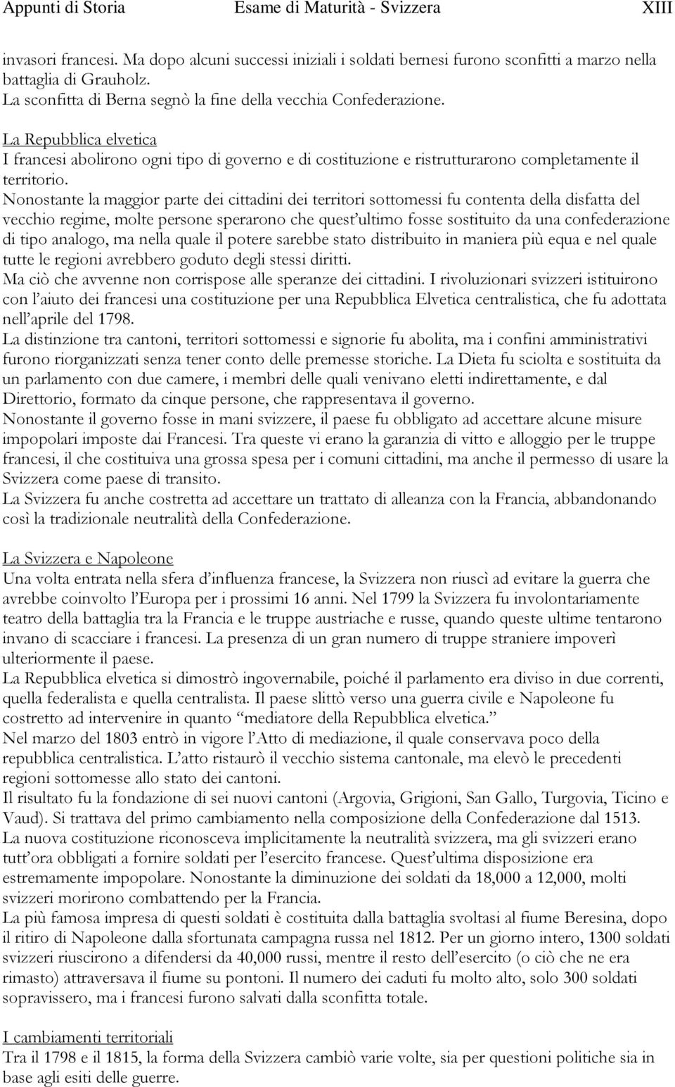 Nonostante la maggior parte dei cittadini dei territori sottomessi fu contenta della disfatta del vecchio regime, molte persone sperarono che quest ultimo fosse sostituito da una confederazione di