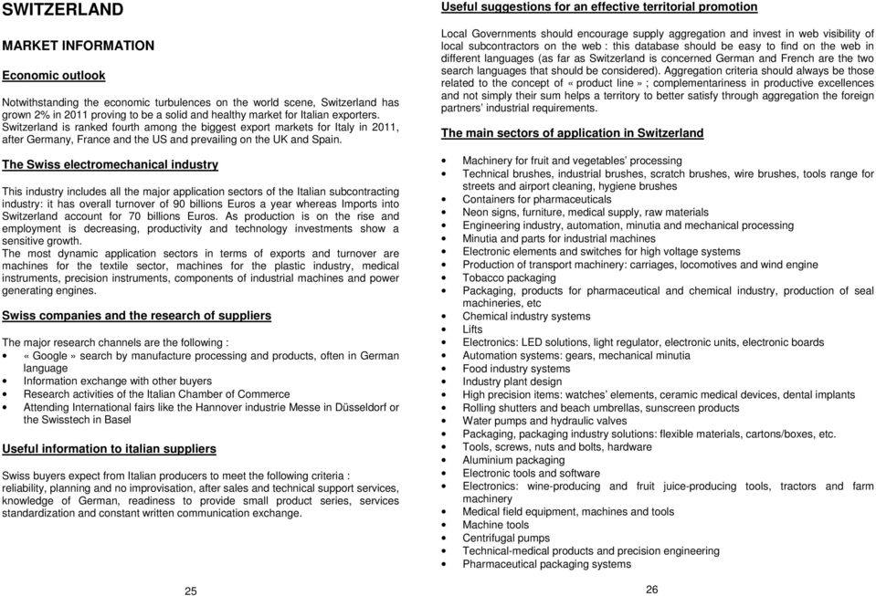 The Swiss electromechanical industry This industry includes all the major application sectors of the Italian subcontracting industry: it has overall turnover of 90 billions Euros a year whereas