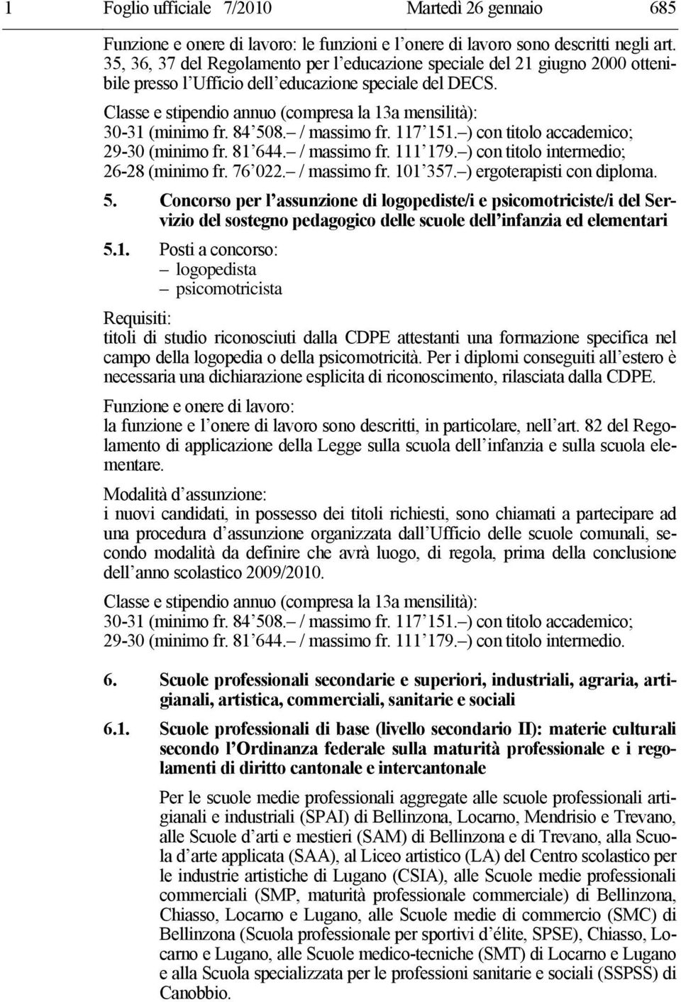 Classe e stipendio annuo (compresa la 13a mensilità): 30-31 (minimo fr. 84 508. / massimo fr. 117 151. ) con titolo accademico; 29-30 (minimo fr. 81 644. / massimo fr. 111 179.