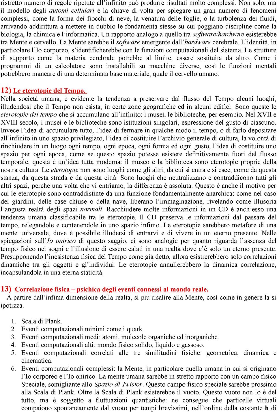 fluidi, arrivando addirittura a mettere in dubbio le fondamenta stesse su cui poggiano discipline come la biologia, la chimica e l informatica.