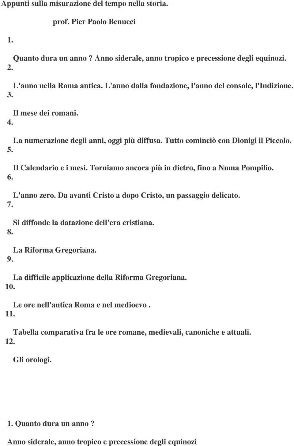 Torniamo ancora più in dietro, fino a Numa Pompilio. 6. L'anno zero. Da avanti Cristo a dopo Cristo, un passaggio delicato. 7. Si diffonde la datazione dell'era cristiana. 8. La Riforma Gregoriana. 9.