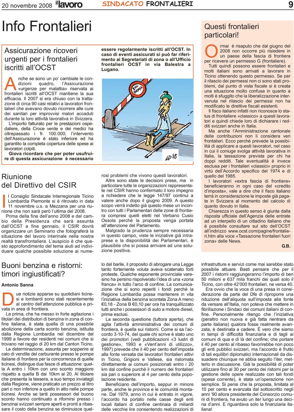 Il 2007 si era chiuso con la trattazione di circa 90 casi relativi a lavoratori frontalieri che avevano dovuto ricorrere alle cure dei sanitari per improvvisi malori accaduti durante la loro attività