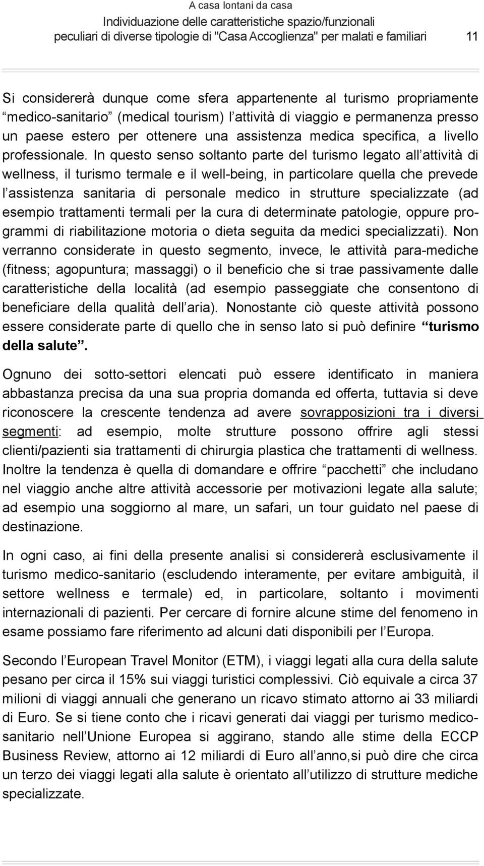 In questo senso soltanto parte del turismo legato all attività di wellness, il turismo termale e il well-being, in particolare quella che prevede l assistenza sanitaria di personale medico in