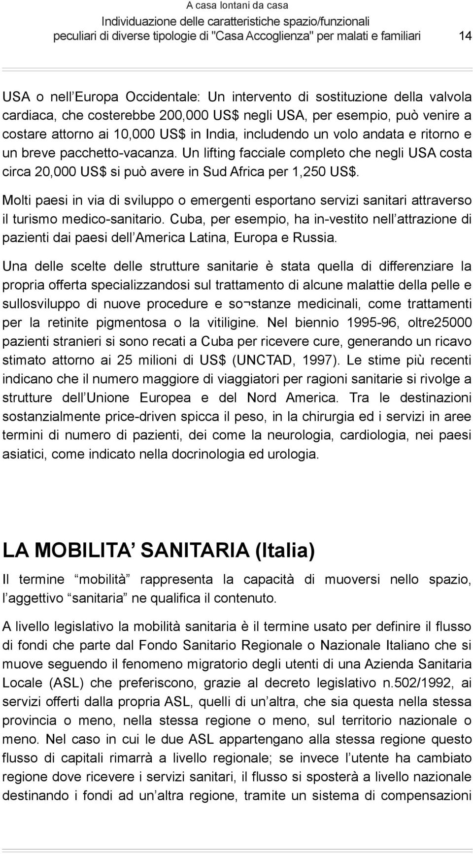 Molti paesi in via di sviluppo o emergenti esportano servizi sanitari attraverso il turismo medico-sanitario.