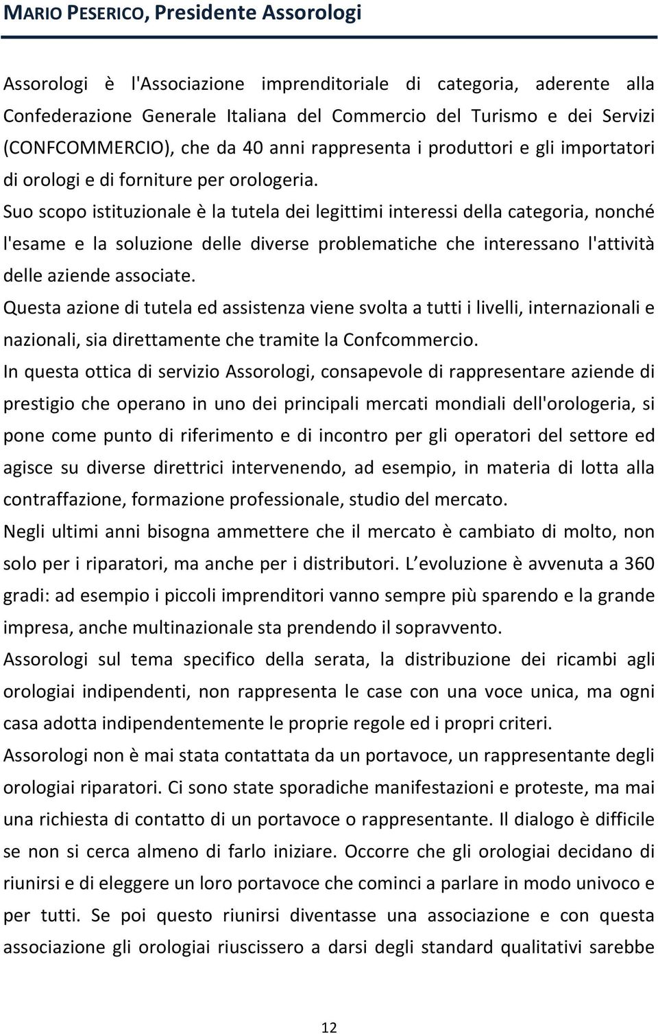 Suo scopo istituzionale è la tutela dei legittimi interessi della categoria, nonché l'esame e la soluzione delle diverse problematiche che interessano l'attività delle aziende associate.