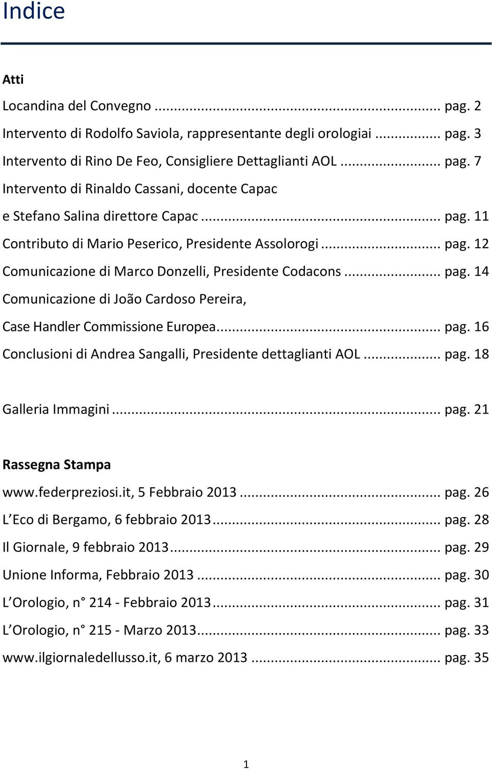 .. pag. 16 Conclusioni di Andrea Sangalli, Presidente dettaglianti AOL... pag. 18 Galleria Immagini... pag. 21 Rassegna Stampa www.federpreziosi.it, 5 Febbraio 2013... pag. 26 L Eco di Bergamo, 6 febbraio 2013.