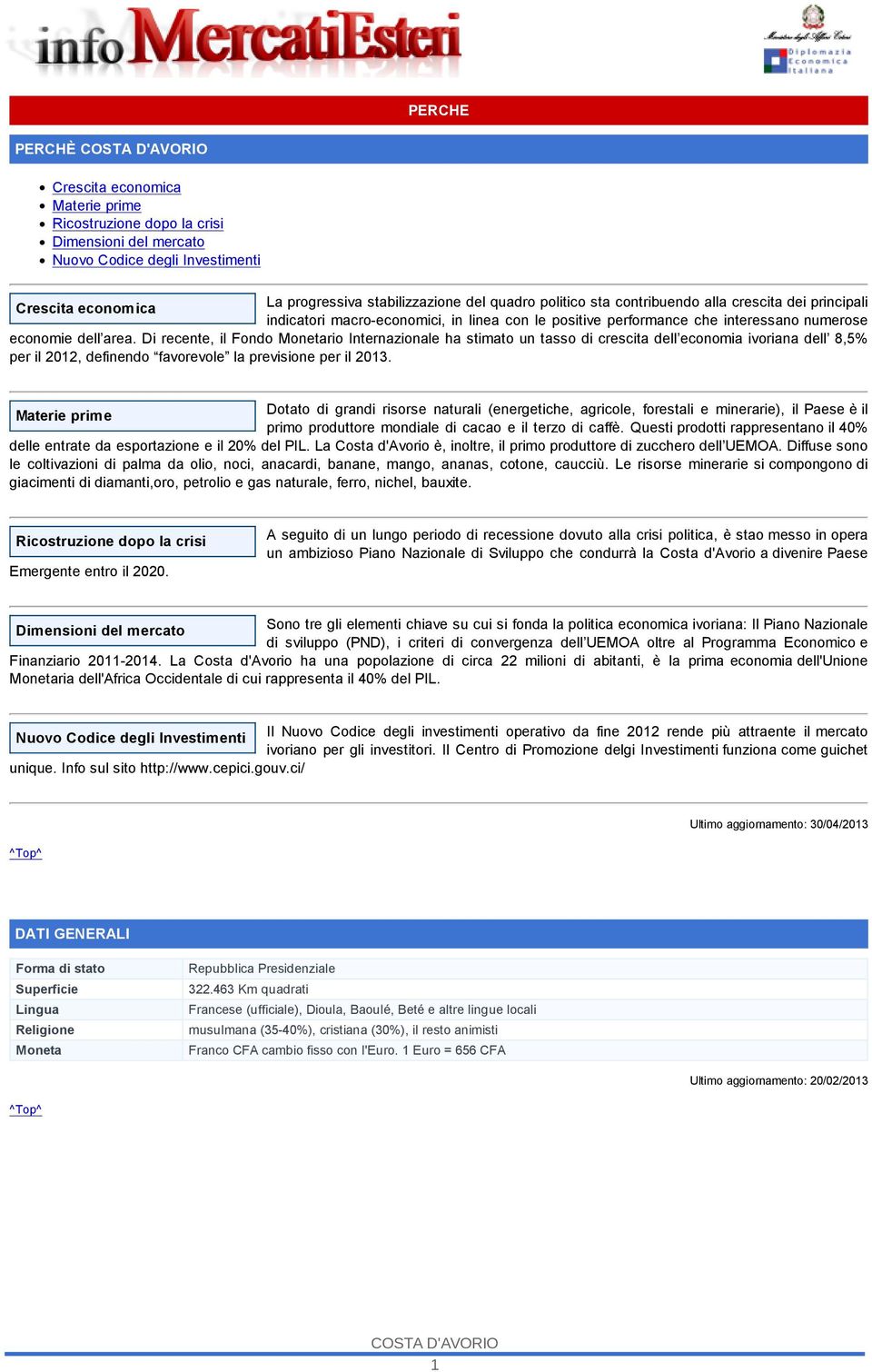 Di recente, il Fondo Monetario Internazionale ha stimato un tasso di crescita dell economia ivoriana dell 8,5% per il 2012, definendo favorevole la previsione per il 2013.