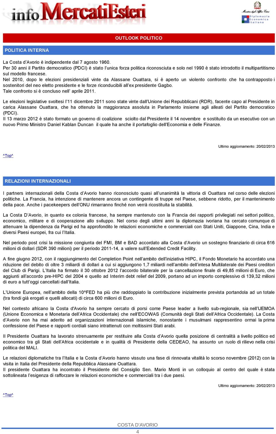 Nel 2010, dopo le elezioni presidenziali vinte da Alassane Ouattara, si è aperto un violento confronto che ha contrapposto i sostenitori del neo eletto presidente e le forze riconducibili all ex