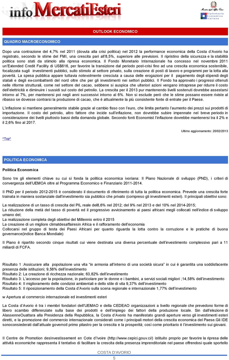 Il Fondo Monetario Internazionale ha concesso nel novembre 2011 un Extended Credit Facility di US$616, per favorire la transizione dal periodo post-crisi fino ad una crescita economica sostenibile,