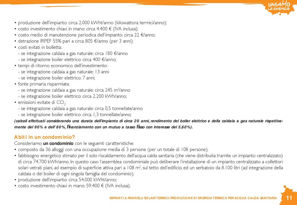 a gas naturale: circa 180 /anno - se integrazione boiler elettrico: circa 400 /anno; tempi di ritorno economico dell investimento: - se integrazione caldaia a gas naturale: 13 anni - se integrazione