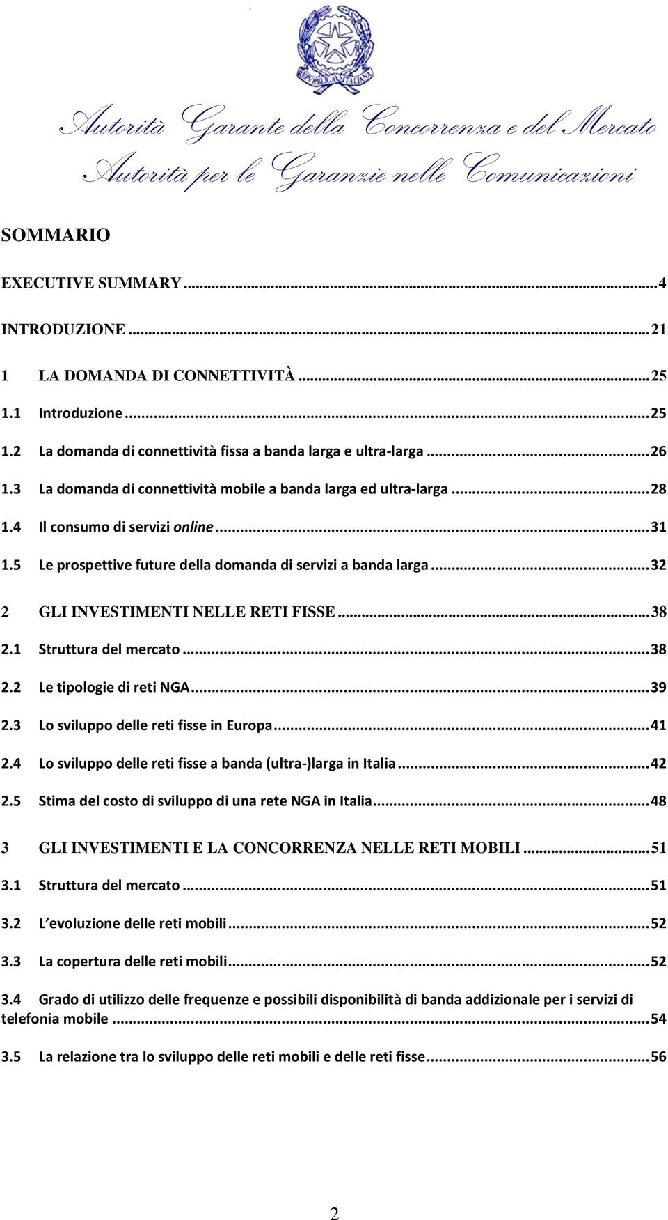 .. 32 2 GLI INVESTIMENTI NELLE RETI FISSE... 38 2.1 Struttura del mercato... 38 2.2 Le tipologie di reti NGA... 39 2.3 Lo sviluppo delle reti fisse in Europa... 41 2.