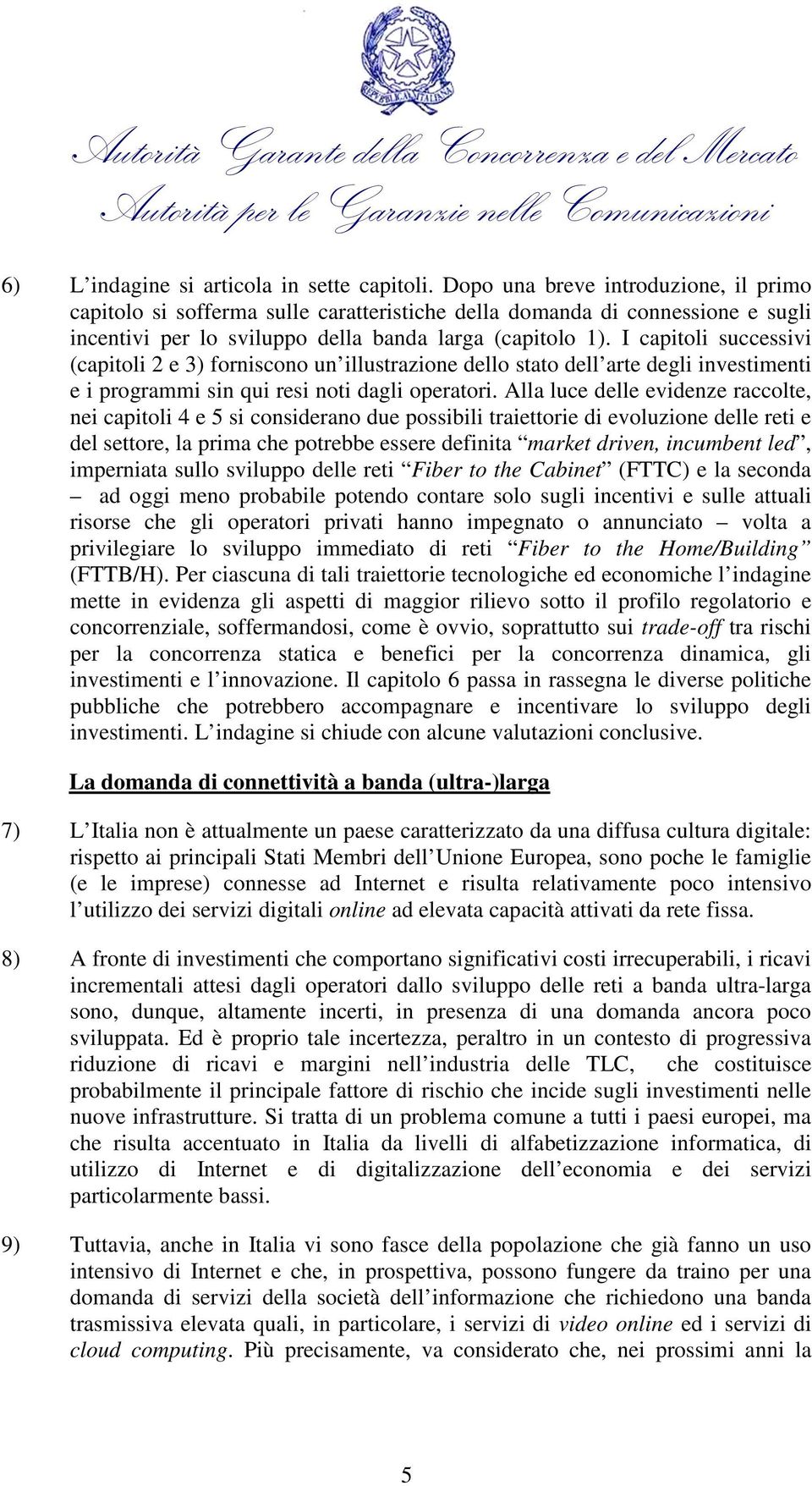 I capitoli successivi (capitoli 2 e 3) forniscono un illustrazione dello stato dell arte degli investimenti e i programmi sin qui resi noti dagli operatori.