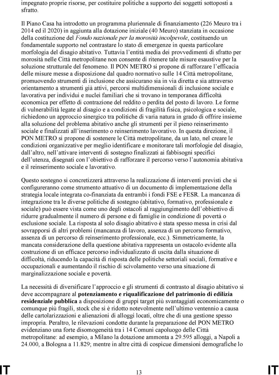 Fondo nazionale per la morosità incolpevole, costituendo un fondamentale supporto nel contrastare lo stato di emergenze in questa particolare morfologia del disagio abitativo.