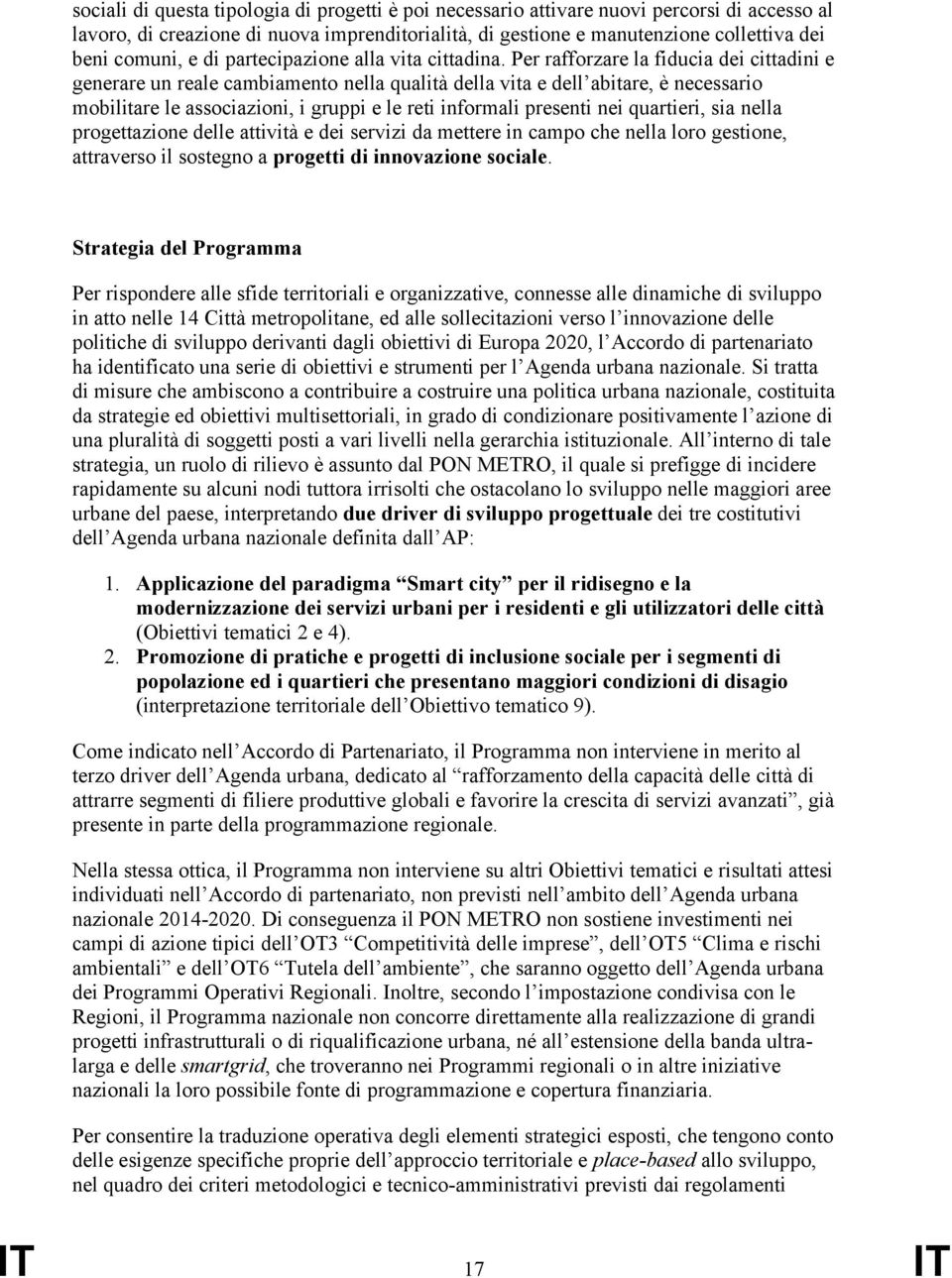 Per rafforzare la fiducia dei cittadini e generare un reale cambiamento nella qualità della vita e dell abitare, è necessario mobilitare le associazioni, i gruppi e le reti informali presenti nei