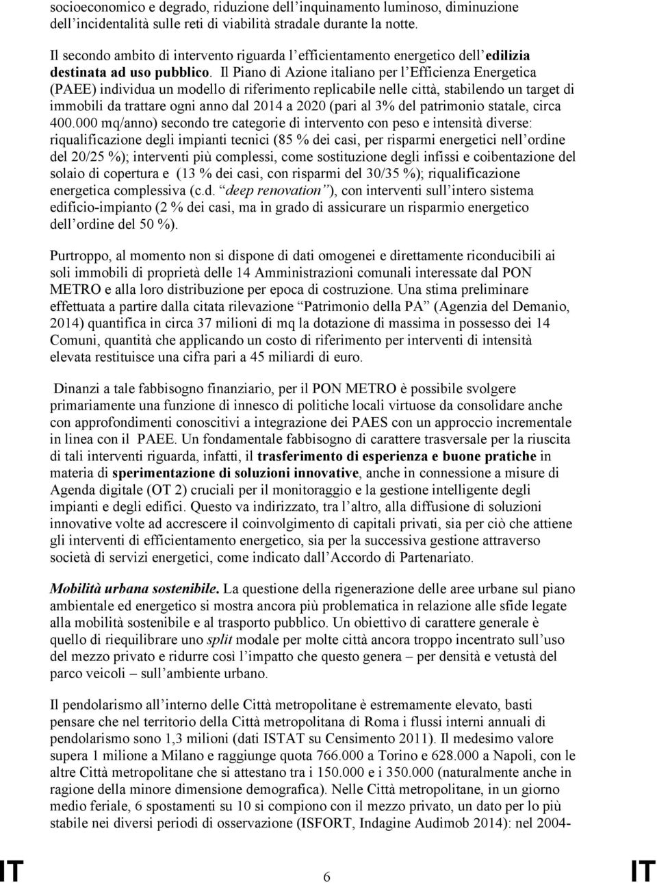 Il Piano di Azione italiano per l Efficienza Energetica (PAEE) individua un modello di riferimento replicabile nelle città, stabilendo un target di immobili da trattare ogni anno dal 2014 a 2020