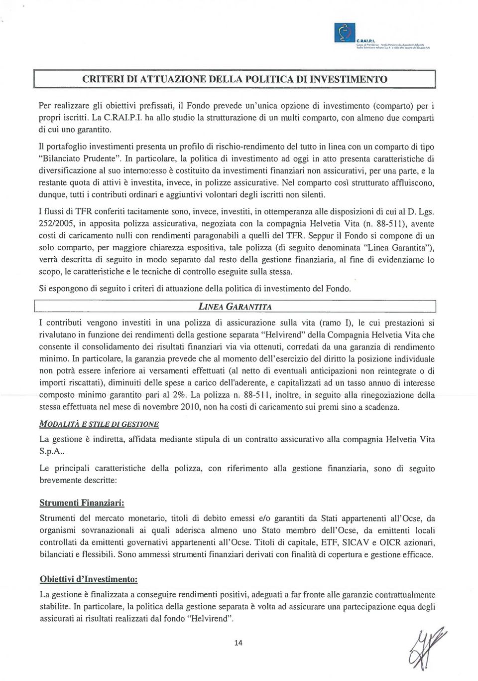 Il portafoglio investimenti presenta un profilo di rischio-rendimento del tutto in linea con un comparto di tipo Bilanciato Prudente.