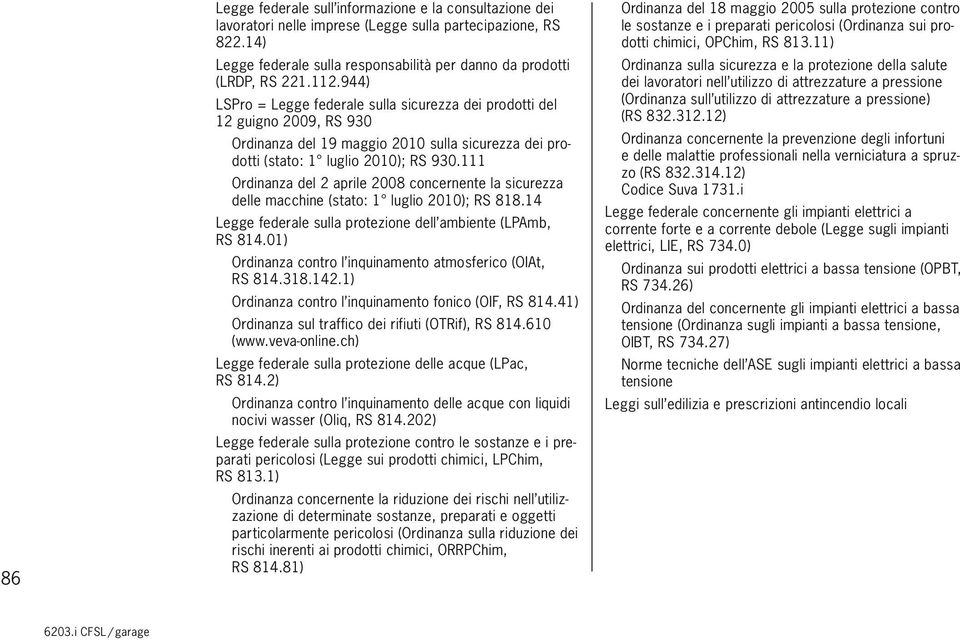 111 Ordinanza del 2 aprile 2008 concernente la sicurezza delle macchine (stato: 1 luglio 2010); RS 818.14 Legge federale sulla protezione dell ambiente (LPAmb, RS 814.