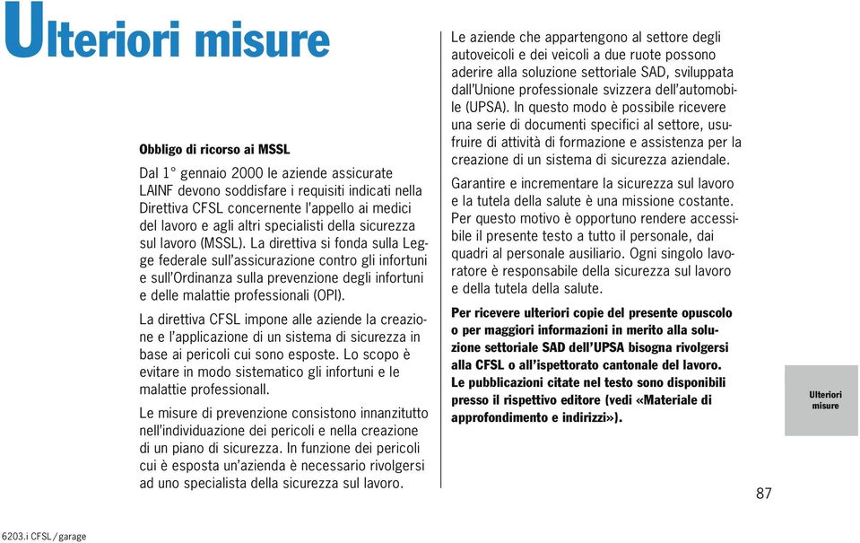 La direttiva si fonda sulla Legge federale sull assicurazione contro gli infortuni e sull Ordinanza sulla prevenzione degli infortuni e delle malattie professionali (OPI).