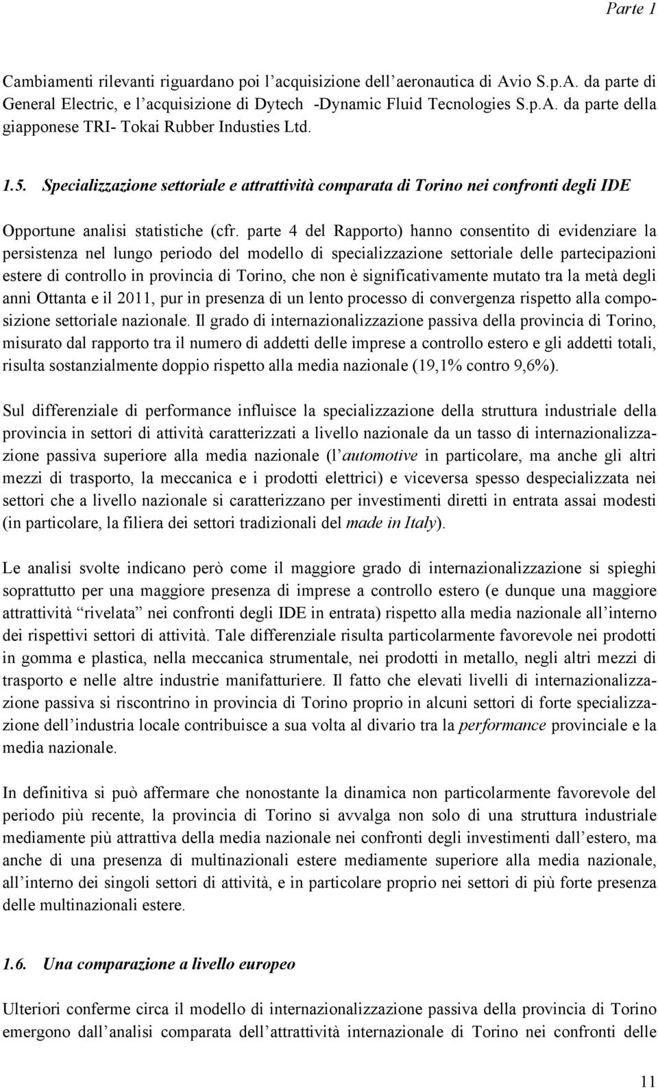 parte 4 del Rapporto) hanno consentito di evidenziare la persistenza nel lungo periodo del modello di specializzazione settoriale delle partecipazioni estere di controllo in provincia di Torino, che