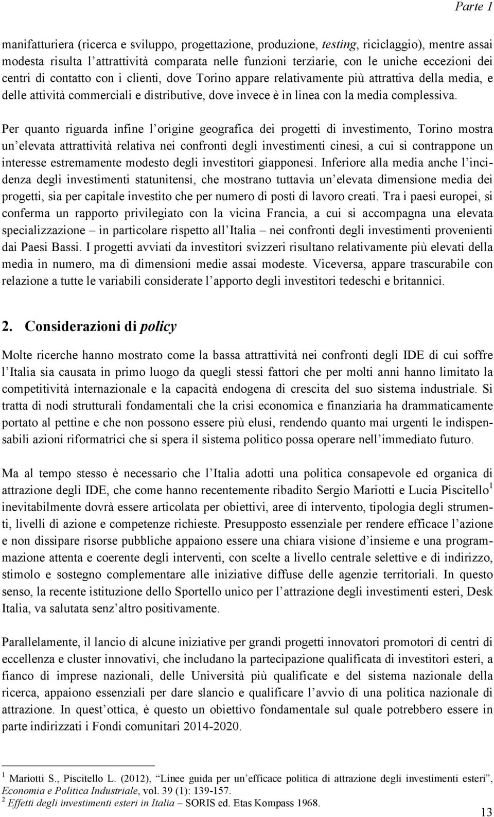 Per quanto riguarda infine l origine geografica dei progetti di investimento, Torino mostra un elevata attrattività relativa nei confronti degli investimenti cinesi, a cui si contrappone un interesse