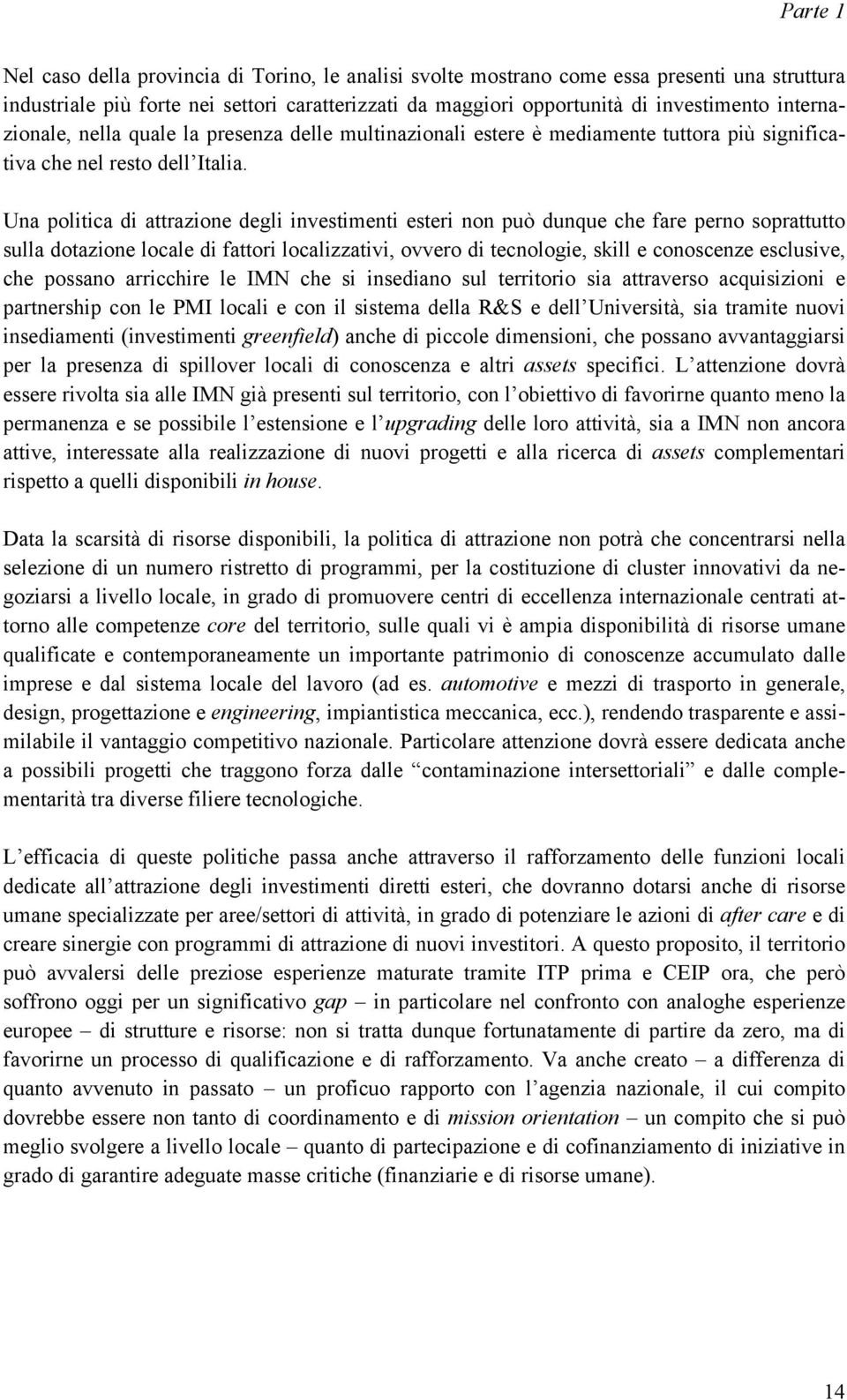 Una politica di attrazione degli investimenti esteri non può dunque che fare perno soprattutto sulla dotazione locale di fattori localizzativi, ovvero di tecnologie, skill e conoscenze esclusive, che