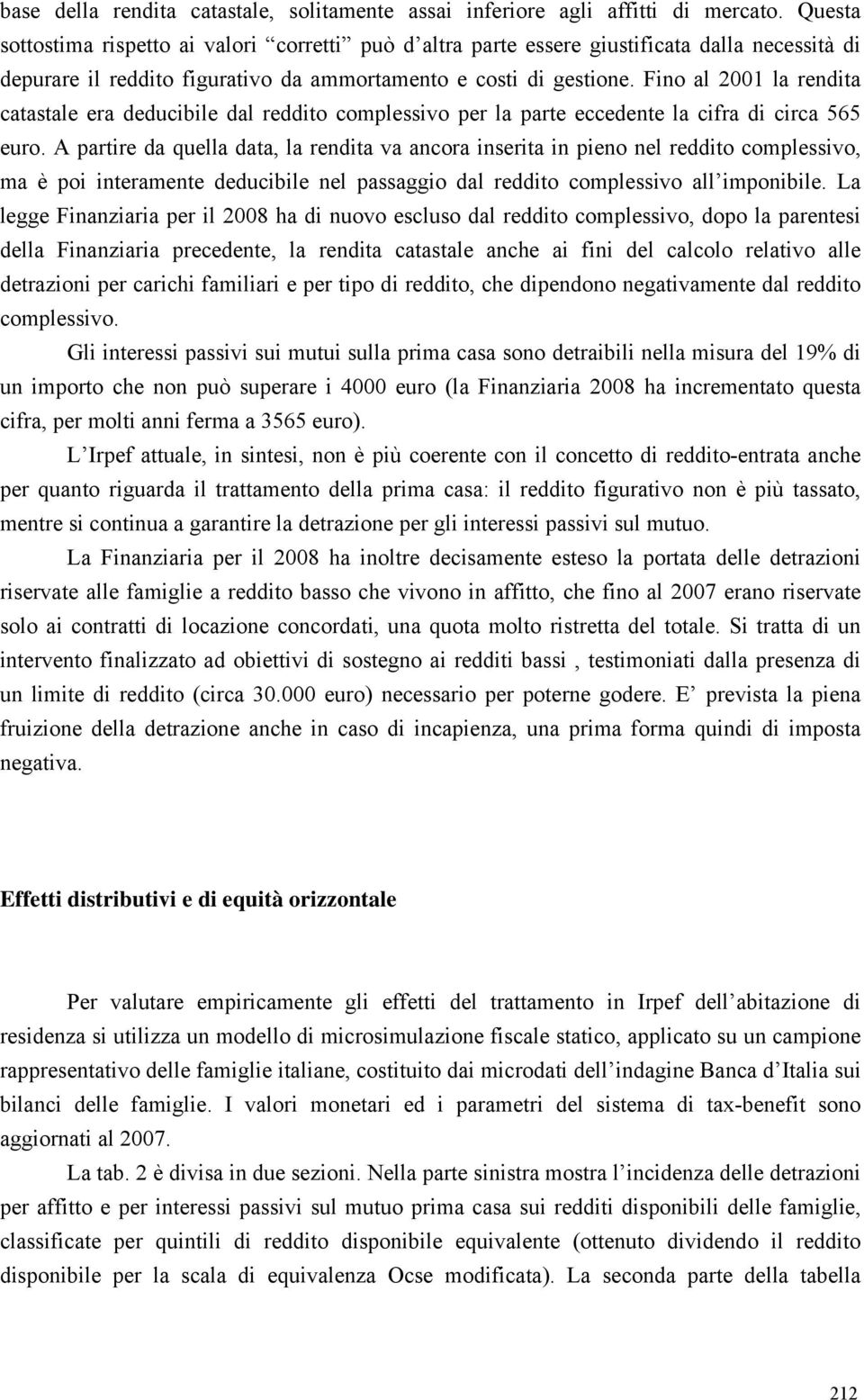 Fino al 2001 la rendita catastale era deducibile dal reddito complessivo per la parte eccedente la cifra di circa 565 euro.