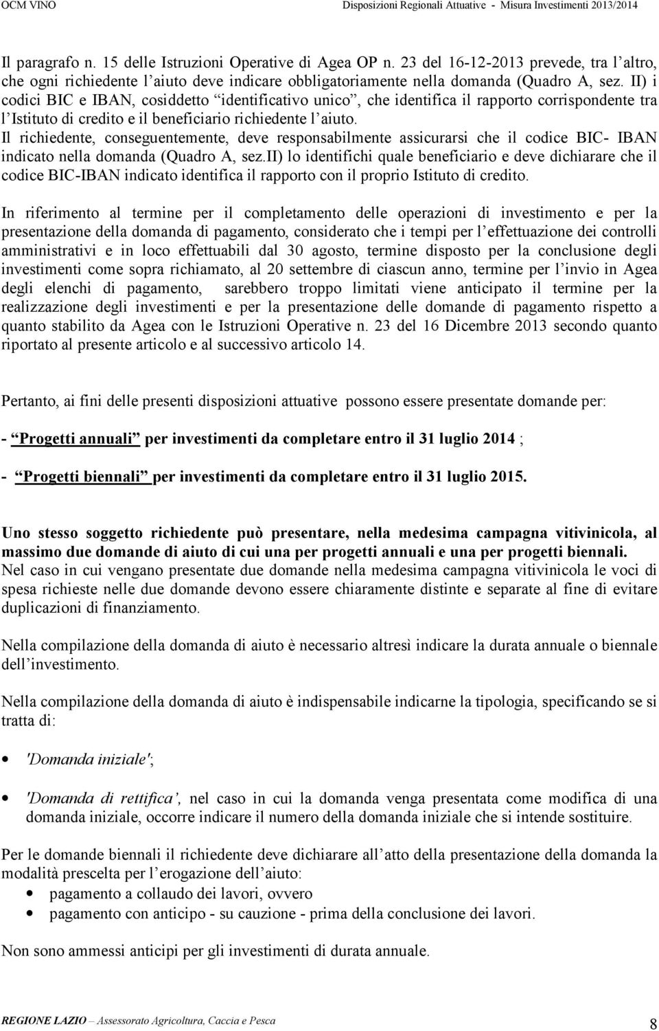 Il richiedente, conseguentemente, deve responsabilmente assicurarsi che il codice BIC- IBAN indicato nella domanda (Quadro A, sez.