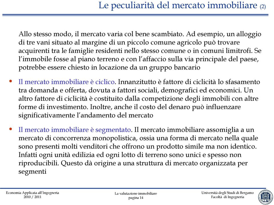 Se l immobile fosse al piano terreno e con l affaccio sulla via principale del paese, potrebbe essere chiesto in locazione da un gruppo bancario Il mercato immobiliare è ciclico.