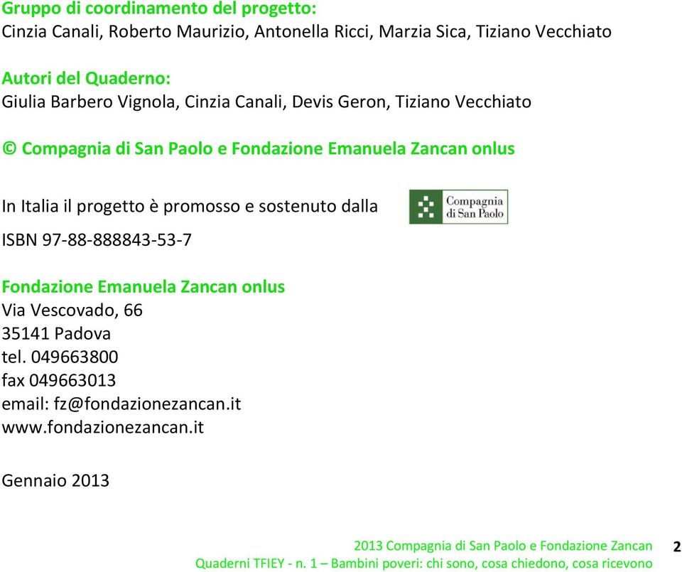 Emanuela Zancan onlus In Italia il progetto è promosso e sostenuto dalla ISBN 97 88 888843 53 7 Fondazione Emanuela Zancan