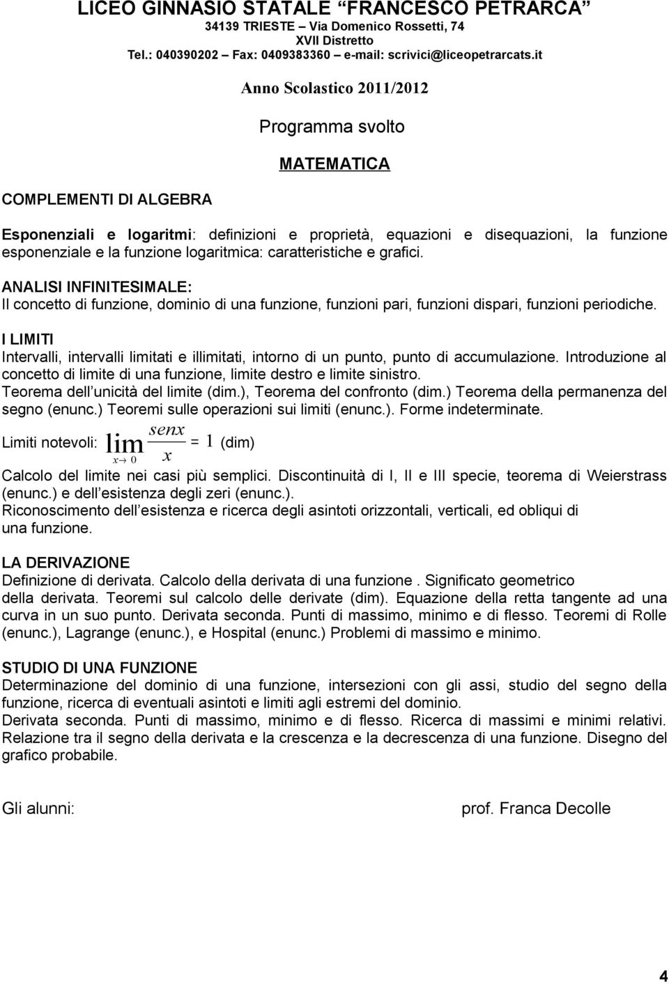 I LIMITI Intervalli, intervalli limitati e illimitati, intorno di un punto, punto di accumulazione. Introduzione al concetto di limite di una funzione, limite destro e limite sinistro.