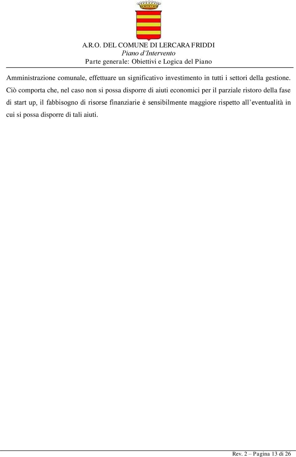 Ciò comporta che, nel caso non si possa disporre di aiuti economici per il parziale ristoro