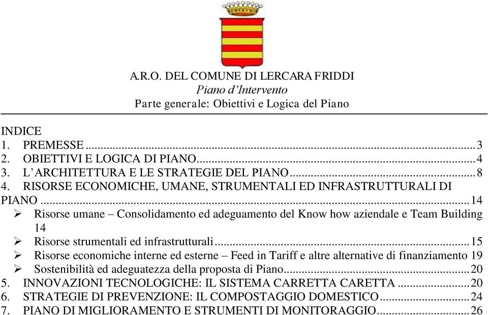 .. 14 Risorse umane Consolidamento ed adeguamento del Know how aziendale e Team Building 14 Risorse strumentali ed infrastrutturali.