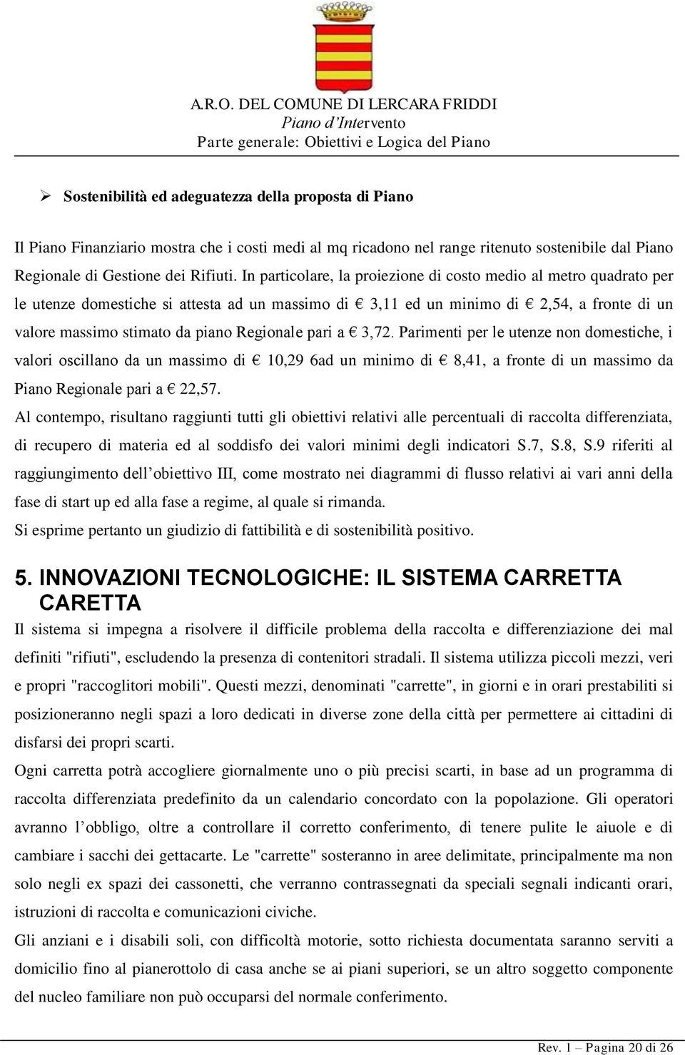 pari a 3,72. Parimenti per le utenze non domestiche, i valori oscillano da un massimo di 10,29 6ad un minimo di 8,41, a fronte di un massimo da Piano Regionale pari a 22,57.