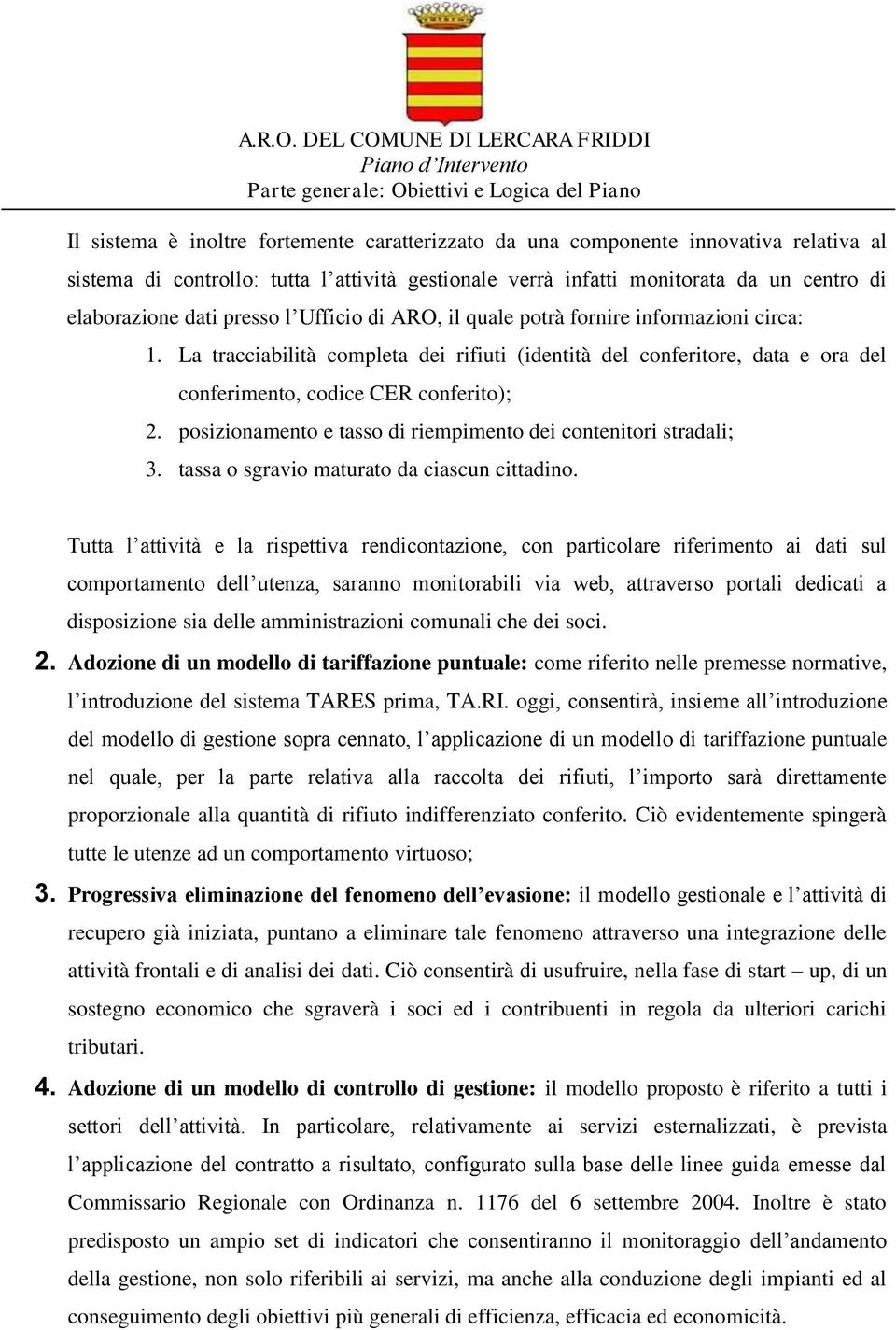 posizionamento e tasso di riempimento dei contenitori stradali; 3. tassa o sgravio maturato da ciascun cittadino.