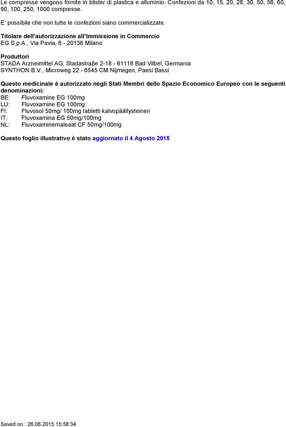 , Via Pavia, 6-20136 Milano Produttori STADA Arzneimittel AG, Stadastraβe 2-18 - 61118 Bad Vilbel, Germania SYNTHON B.V., Microweg 22-6545 CM Nijmegen, Paesi Bassi Questo medicinale è